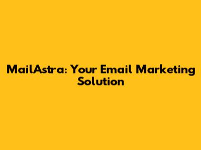 MailAstra: Your Email Marketing Solution