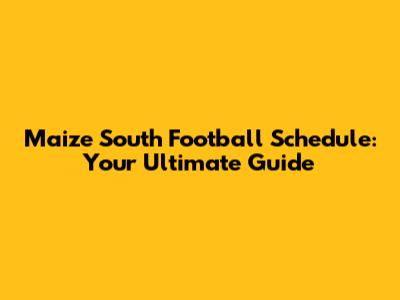 Maize South Football Schedule: Your Ultimate Guide