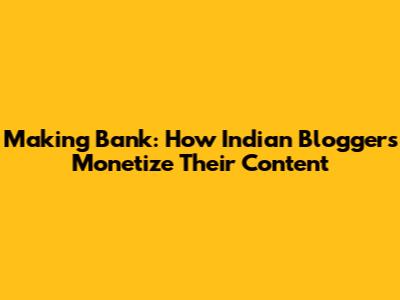 Making Bank: How Indian Bloggers Monetize Their Content