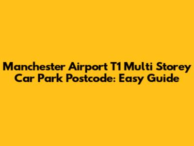 Manchester Airport T1 Multi Storey Car Park Postcode: Easy Guide
