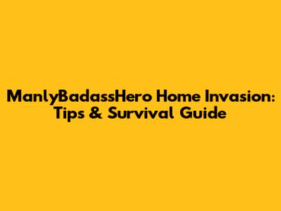 ManlyBadassHero Home Invasion: Tips & Survival Guide
