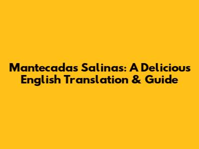Mantecadas Salinas: A Delicious English Translation & Guide