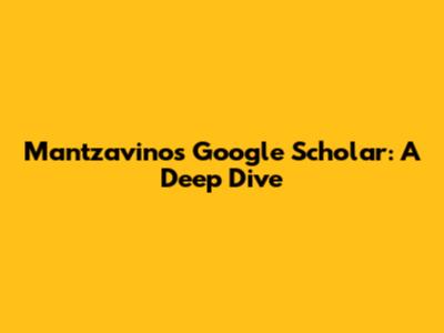 Mantzavinos Google Scholar: A Deep Dive