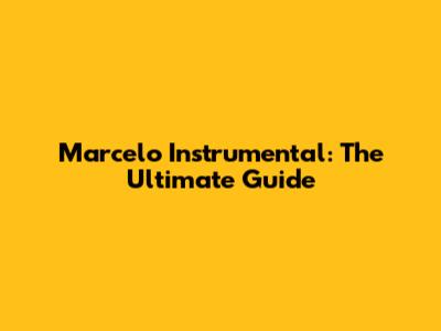 Marcelo Instrumental: The Ultimate Guide