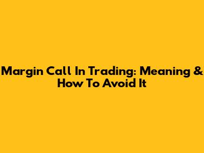 Margin Call In Trading: Meaning & How To Avoid It