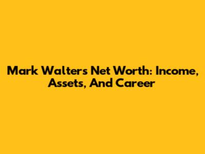 Mark Walters' Net Worth: Income, Assets, And Career