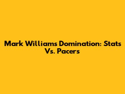 Mark Williams' Domination: Stats Vs. Pacers