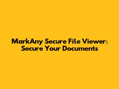 MarkAny Secure File Viewer: Secure Your Documents