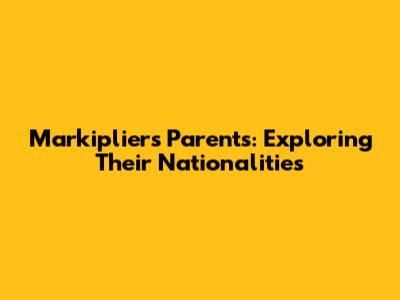 Markiplier's Parents: Exploring Their Nationalities