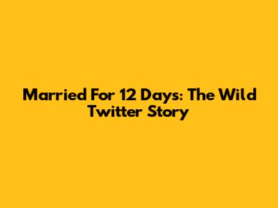 Married For 12 Days: The Wild Twitter Story