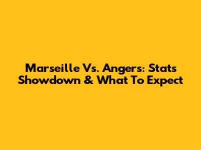 Marseille Vs. Angers: Stats Showdown & What To Expect