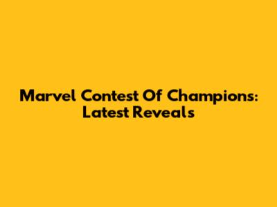 Marvel Contest Of Champions: Latest Reveals
