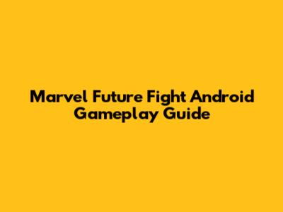 Marvel Future Fight Android Gameplay Guide