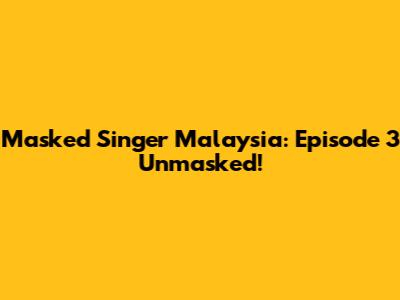 Masked Singer Malaysia: Episode 3 Unmasked!