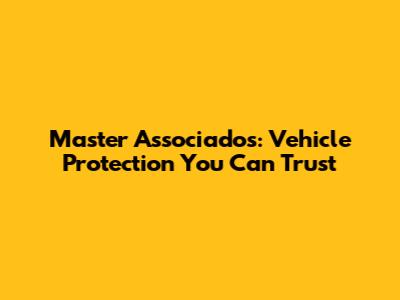 Master Associados: Vehicle Protection You Can Trust
