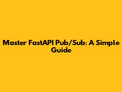 Master FastAPI Pub/Sub: A Simple Guide