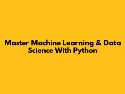 Master Machine Learning & Data Science With Python