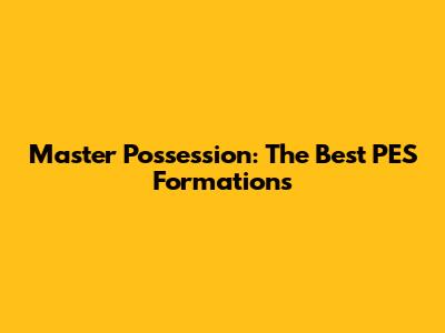 Master Possession: The Best PES Formations