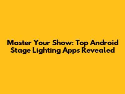 Master Your Show: Top Android Stage Lighting Apps Revealed