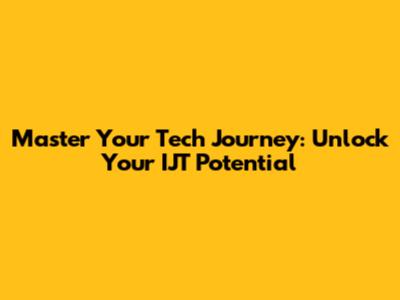 Master Your Tech Journey: Unlock Your IJT Potential