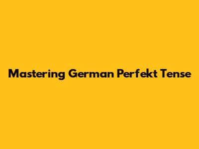 Mastering German Perfekt Tense
