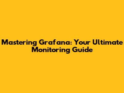 Mastering Grafana: Your Ultimate Monitoring Guide
