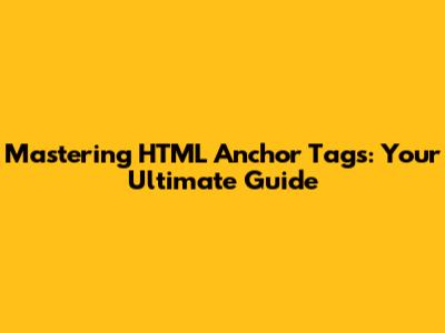 Mastering HTML Anchor Tags: Your Ultimate Guide