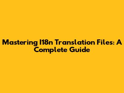 Mastering I18n Translation Files: A Complete Guide