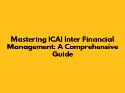 Mastering ICAI Inter Financial Management: A Comprehensive Guide