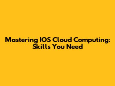 Mastering IOS Cloud Computing: Skills You Need