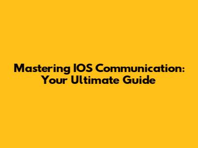 Mastering IOS Communication: Your Ultimate Guide
