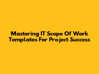 Mastering IT Scope Of Work Templates For Project Success