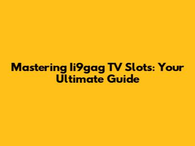 Mastering Ii9gag TV Slots: Your Ultimate Guide