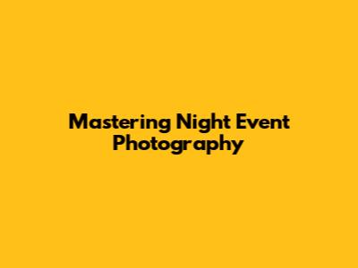 Mastering Night Event Photography