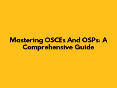 Mastering OSCEs And OSPs: A Comprehensive Guide
