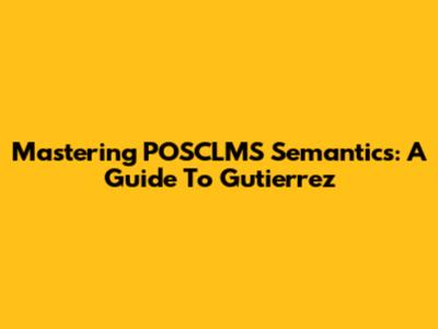 Mastering POSCLMS Semantics: A Guide To Gutierrez
