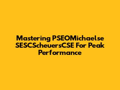Mastering PSEOMichaelse SESCScheuersCSE For Peak Performance