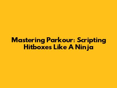 Mastering Parkour: Scripting Hitboxes Like A Ninja