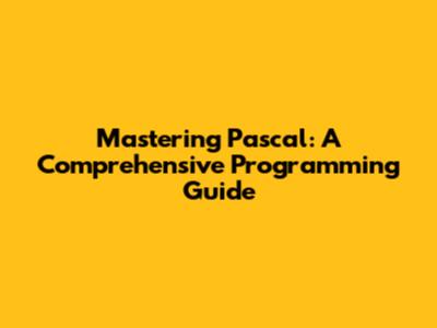 Mastering Pascal: A Comprehensive Programming Guide