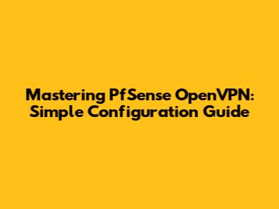 Mastering PfSense OpenVPN: Simple Configuration Guide