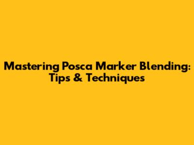 Mastering Posca Marker Blending: Tips & Techniques