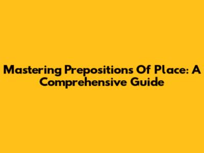 Mastering Prepositions Of Place: A Comprehensive Guide