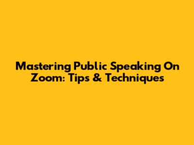 Mastering Public Speaking On Zoom: Tips & Techniques