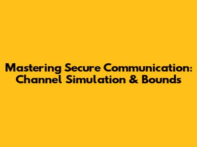 Mastering Secure Communication: Channel Simulation & Bounds
