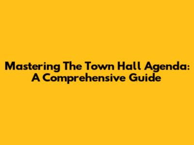Mastering The Town Hall Agenda: A Comprehensive Guide