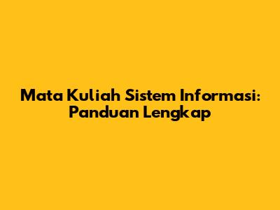 Mata Kuliah Sistem Informasi: Panduan Lengkap