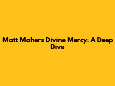 Matt Maher's Divine Mercy: A Deep Dive