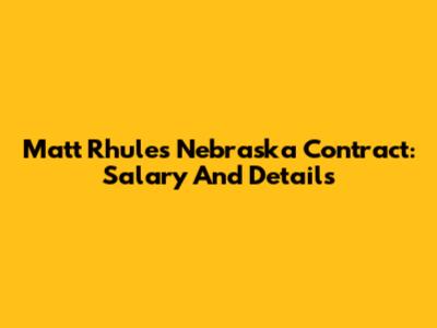 Matt Rhule's Nebraska Contract: Salary And Details