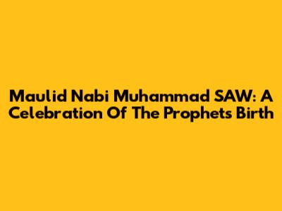 Maulid Nabi Muhammad SAW: A Celebration Of The Prophet's Birth
