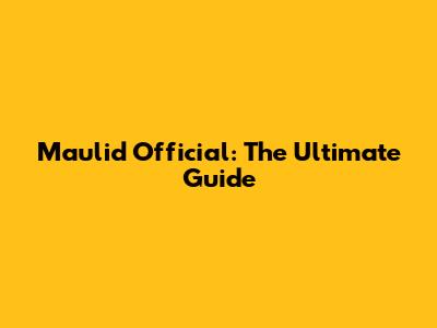 Maulid Official: The Ultimate Guide